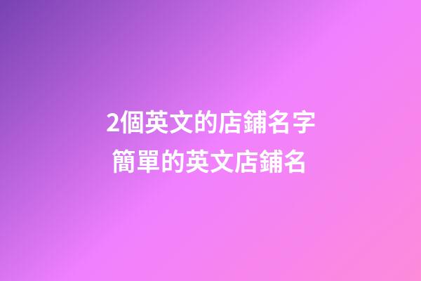2個英文的店鋪名字 簡單的英文店鋪名-第1張-店鋪起名-玄機派